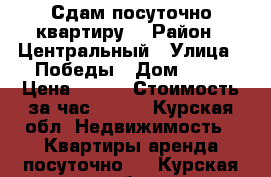 Сдам посуточно квартиру  › Район ­ Центральный › Улица ­ Победы › Дом ­ 42 › Цена ­ 900 › Стоимость за час ­ 200 - Курская обл. Недвижимость » Квартиры аренда посуточно   . Курская обл.